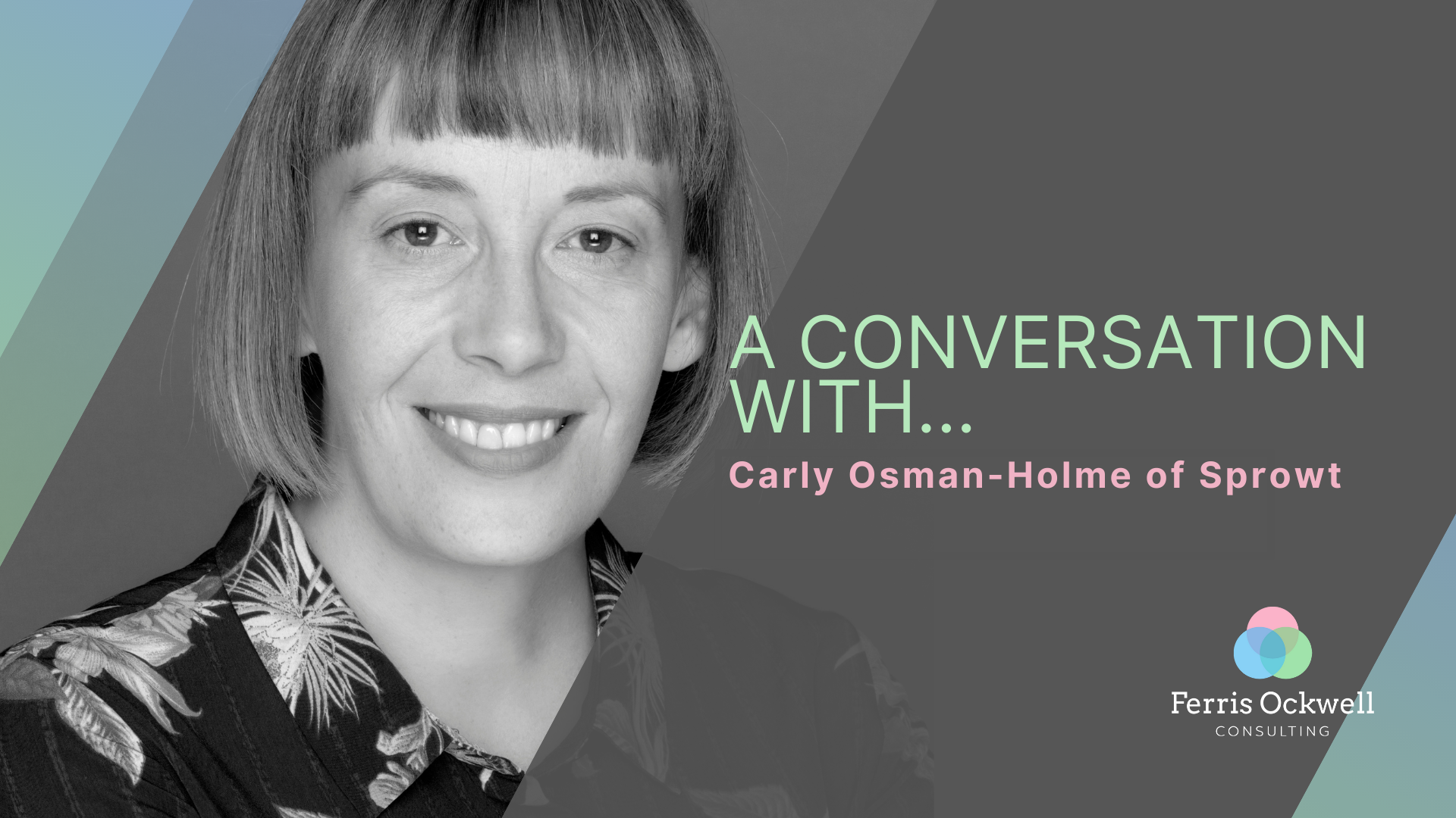 Impact Leadership: A Conversation with Carly Osman-Holme of Sprowt - Ferris Ockwell Consulting